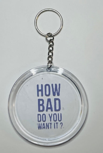 "How bad do you want it?" Keychain